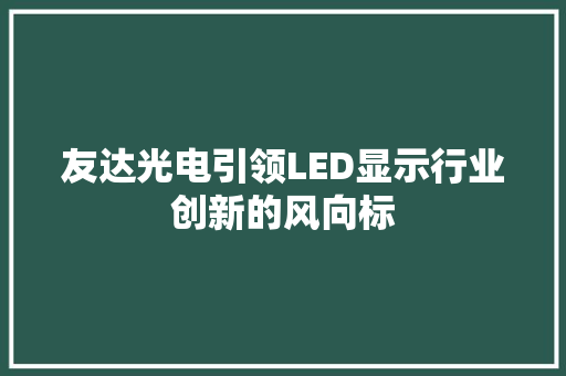 友达光电引领LED显示行业创新的风向标 友链在线