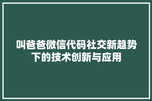 叫爸爸微信代码社交新趋势下的技术创新与应用 建站教程