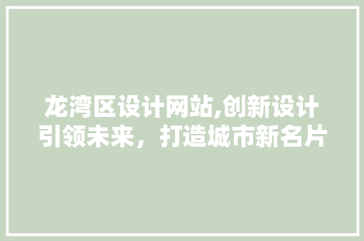 龙湾区设计网站,创新设计引领未来，打造城市新名片 龙湾区设计网站,创新设计引领未来，打造城市新名片 WordPress教程