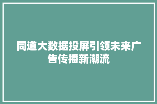 同道大数据投屏引领未来广告传播新潮流