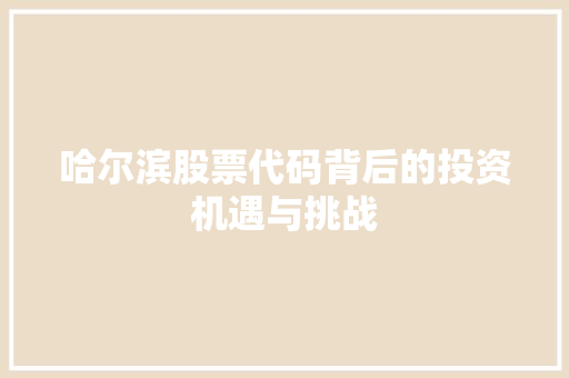哈尔滨股票代码背后的投资机遇与挑战