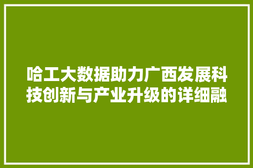 哈工大数据助力广西发展科技创新与产业升级的详细融合