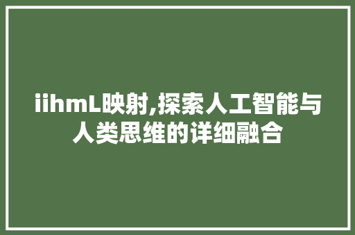 iihmL映射,探索人工智能与人类思维的详细融合