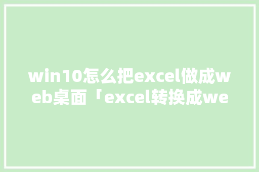 win10怎么把excel做成web桌面「excel转换成web需要什么格式」 SEO教程