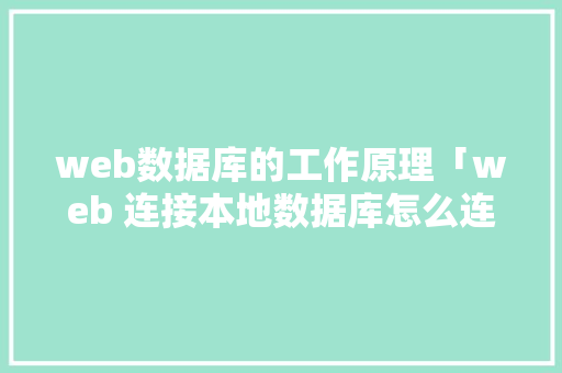 web数据库的工作原理「web 连接本地数据库怎么连接」