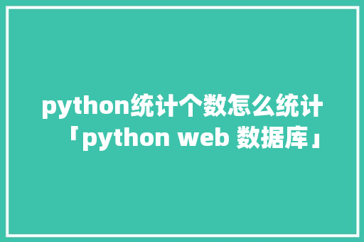 python统计个数怎么统计「python web 数据库」