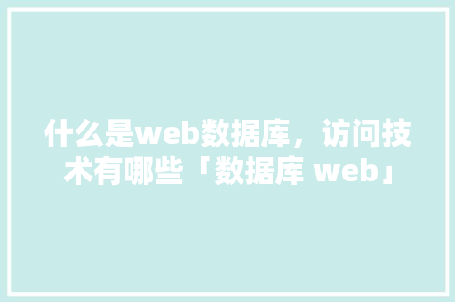 什么是web数据库，访问技术有哪些「数据库 web」