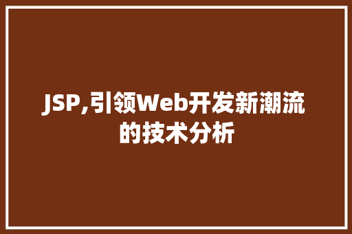 JSP,引领Web开发新潮流的技术分析 JSP,引领Web开发新潮流的技术分析 友链在线