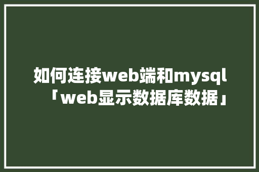 如何连接web端和mysql「web显示数据库数据」