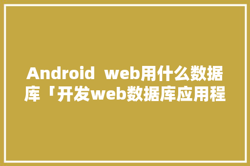 Android  web用什么数据库「开发web数据库应用程序一般包括三层」