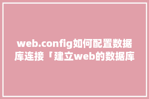 web.config如何配置数据库连接「建立web的数据库有哪些」