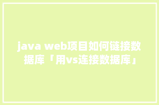 java web项目如何链接数据库「用vs连接数据库」