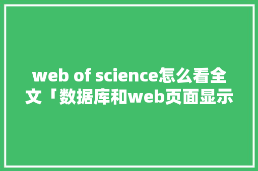 web of science怎么看全文「数据库和web页面显示不一致」
