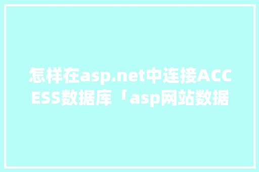 怎样在asp.net中连接ACCESS数据库「asp网站数据库配置」