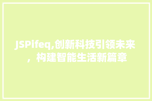 JSPifeq,创新科技引领未来，构建智能生活新篇章