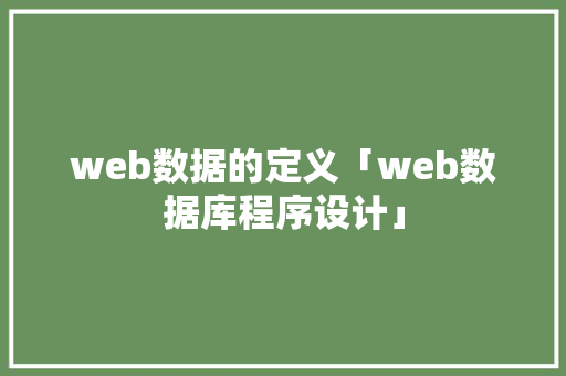 web数据的定义「web数据库程序设计」