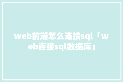 web前端怎么连接sql「web连接sql数据库」