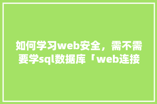 如何学习web安全，需不需要学sql数据库「web连接sql server数据库」