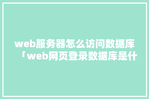 web服务器怎么访问数据库「web网页登录数据库是什么」 友链在线
