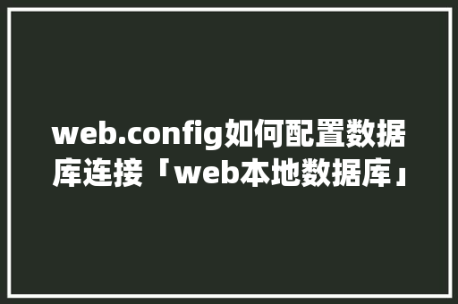 web.config如何配置数据库连接「web本地数据库」 建站教程
