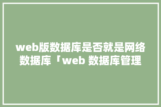 web版数据库是否就是网络数据库「web 数据库管理工具」