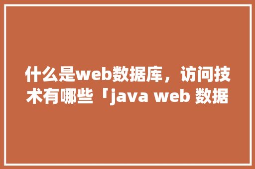 什么是web数据库，访问技术有哪些「java web 数据库」 WordPress教程
