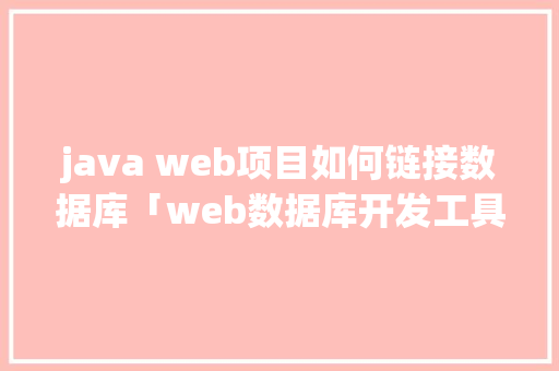 java web项目如何链接数据库「web数据库开发工具」