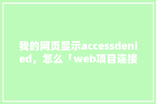 我的网页显示accessdenied，怎么「web项目连接数据库」