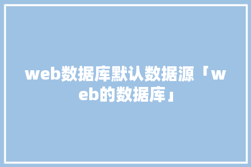 web数据库默认数据源「web的数据库」