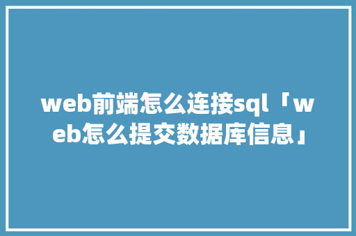 web前端怎么连接sql「web怎么提交数据库信息」