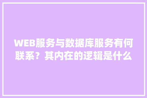 WEB服务与数据库服务有何联系？其内在的逻辑是什么关系「java切换数据库」 友链在线