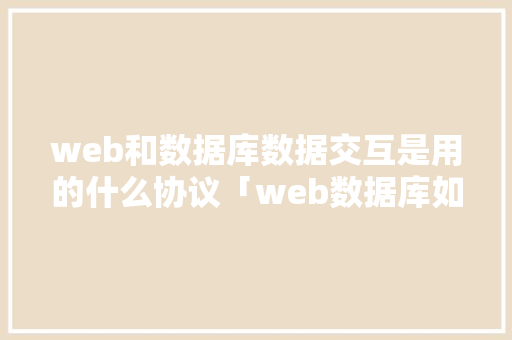 web和数据库数据交互是用的什么协议「web数据库如何连接服务器」