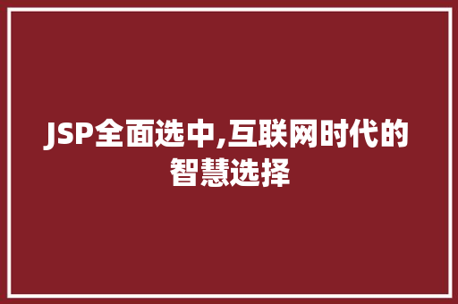 JSP全面选中,互联网时代的智慧选择
