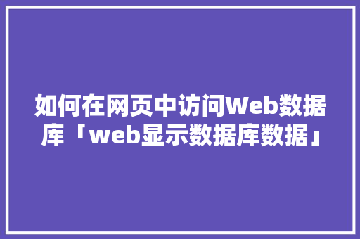 如何在网页中访问Web数据库「web显示数据库数据」
