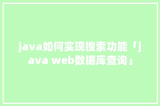 java如何实现搜索功能「java web数据库查询」