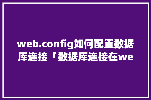 web.config如何配置数据库连接「数据库连接在web哪里打开」
