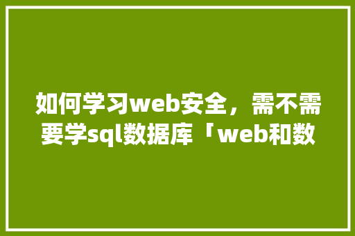 如何学习web安全，需不需要学sql数据库「web和数据库安全的关系」