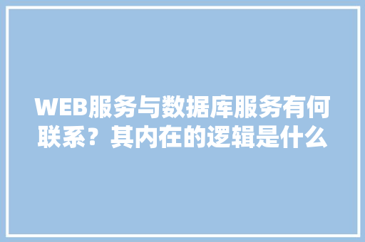 WEB服务与数据库服务有何联系？其内在的逻辑是什么关系「web加数据库的搜索功能」 WordPress教程