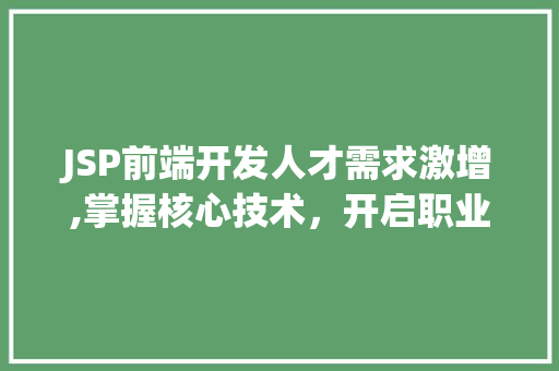 JSP前端开发人才需求激增,掌握核心技术，开启职业生涯新篇章