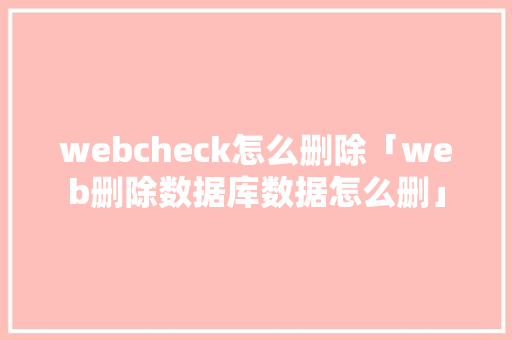 webcheck怎么删除「web删除数据库数据怎么删」