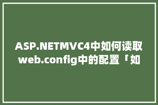 ASP.NETMVC4中如何读取web.config中的配置「如何连接数据库并从数据库读取数据」 友链在线