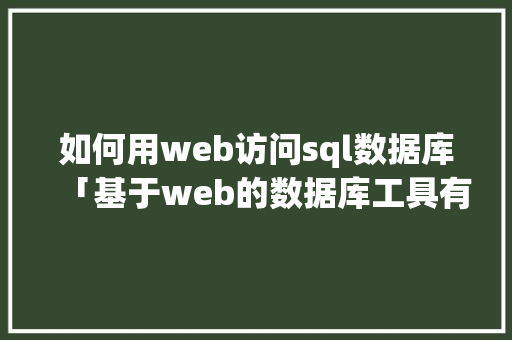 如何用web访问sql数据库「基于web的数据库工具有哪些」