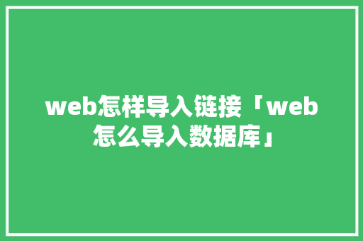web怎样导入链接「web怎么导入数据库」 SEO教程