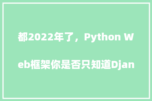 都2022年了，Python Web框架你是否只知道Django和Flask
「数据库管理系统」