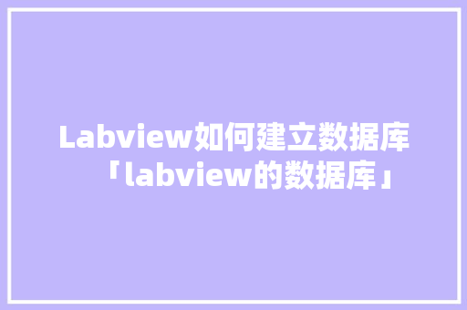Labview如何建立数据库「labview的数据库」 WordPress教程