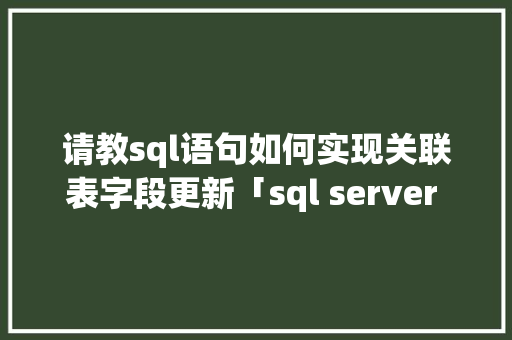 请教sql语句如何实现关联表字段更新「sql server web」