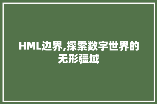 HML边界,探索数字世界的无形疆域