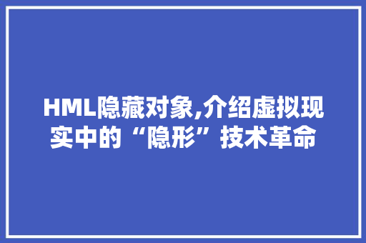 HML隐藏对象,介绍虚拟现实中的“隐形”技术革命 HML隐藏对象,介绍虚拟现实中的“隐形”技术革命 SEO教程