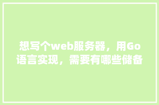 想写个web服务器，用Go语言实现，需要有哪些储备知识呢「go数据库使用指南」 WordPress教程