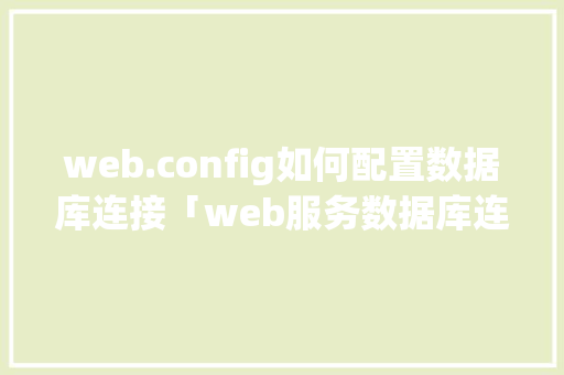 web.config如何配置数据库连接「web服务数据库连接不上」 SEO教程